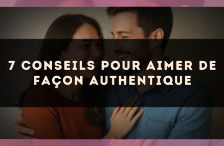 7 conseils pour aimer de façon authentique