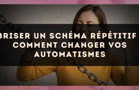 Briser un schéma répétitif : comment changer vos automatismes