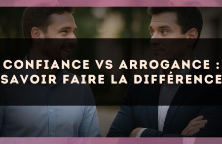 Confiance vs arrogance : savoir faire la différence