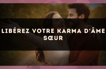 Libérez votre karma d'âme sœur