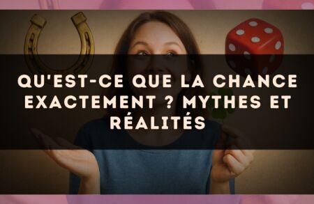 Qu'est-ce que la chance exactement ? mythes et réalités