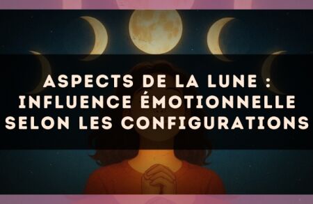 Aspects de la Lune : influence émotionnelle selon les configurations