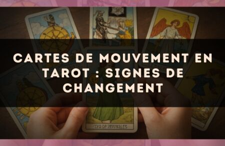 Cartes de mouvement en tarot : signes de changement