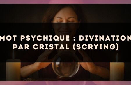 Mot psychique : divination par cristal (scrying)