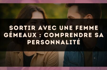 Sortir avec une Femme Gémeaux : Comprendre sa Personnalité