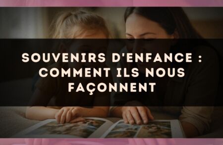 Souvenirs d'enfance : comment ils nous façonnent