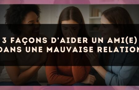 3 façons d'aider un ami(e) dans une mauvaise relation