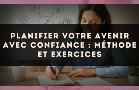 Planifier votre avenir avec confiance : méthode et exercices