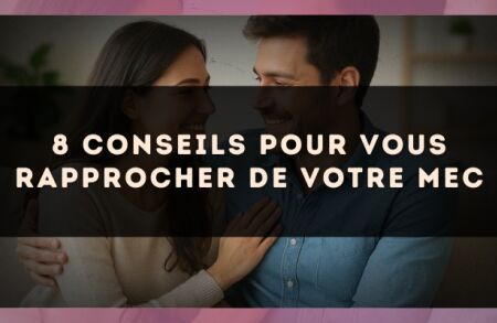 8 conseils pour vous rapprocher de votre mec