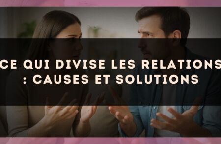 Ce qui divise les relations : causes et solutions