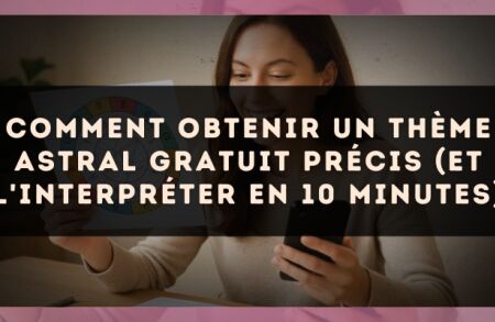 Comment obtenir un thème astral gratuit précis (et l'interpréter en 10 minutes)
