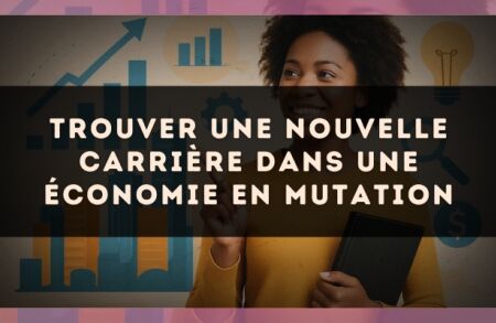Trouver une nouvelle carrière dans une économie en mutation