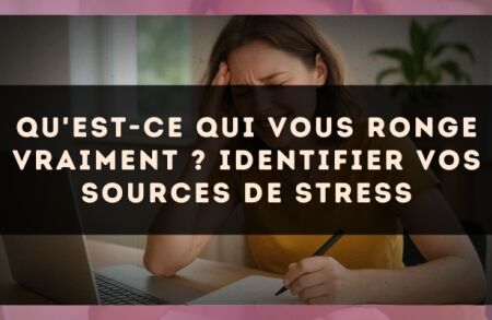 Qu'est-ce qui vous ronge vraiment ? identifier vos sources de stress
