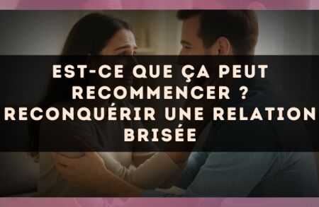 Est-ce que ça peut recommencer ? reconquérir une relation brisée