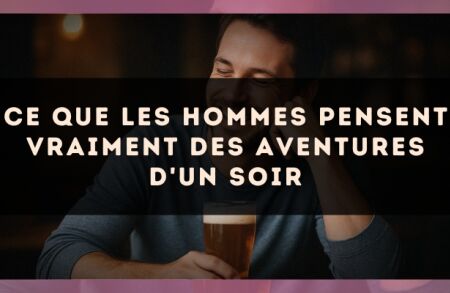 Ce que les hommes pensent vraiment des aventures d'un soir