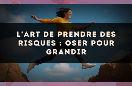 L'art de prendre des risques : oser pour grandir