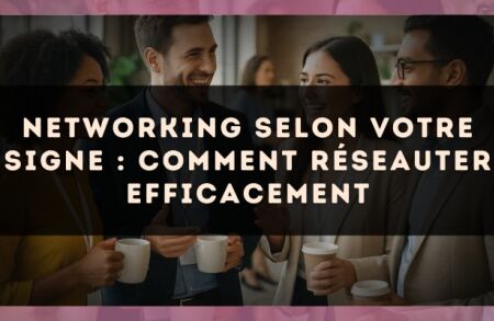Networking selon votre signe : comment réseauter efficacement