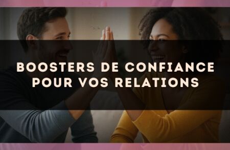 Boosters de confiance pour vos relations
