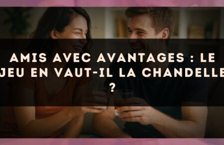 Amis avec avantages : le jeu en vaut-il la chandelle ?