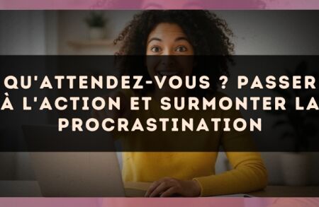 Qu'attendez-vous ? passer à l'action et surmonter la procrastination