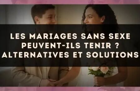 Les mariages sans sexe peuvent-ils tenir ? alternatives et solutions