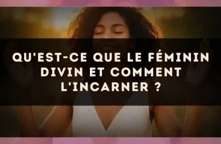 Qu'est-ce que le Féminin Divin et comment l'incarner ?
