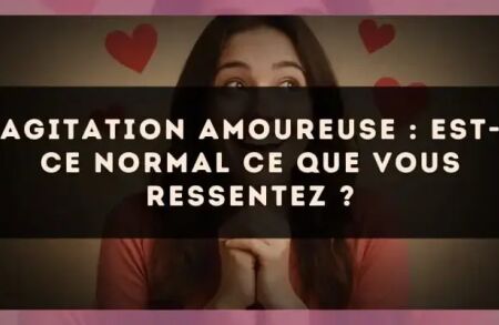 Agitation amoureuse : est-ce normal ce que vous ressentez ?