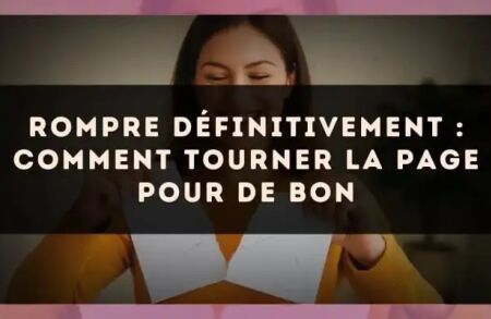 Rompre définitivement : comment tourner la page pour de bon