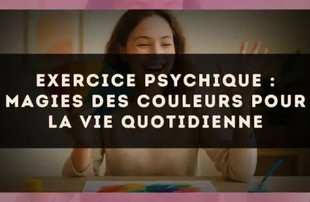 Exercice psychique : magies des couleurs pour la vie quotidienne
