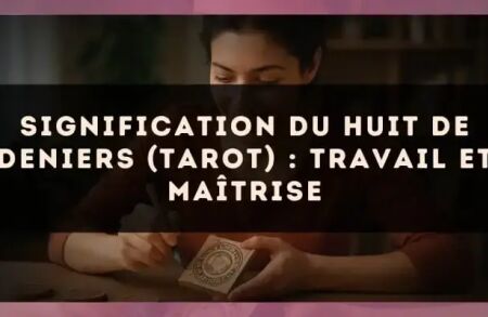 Signification du Huit de Deniers (tarot) : travail et maîtrise
