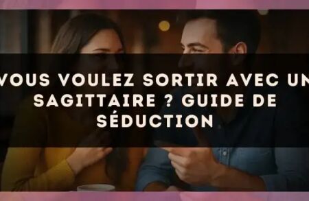 Vous voulez sortir avec un Sagittaire ? Guide de séduction
