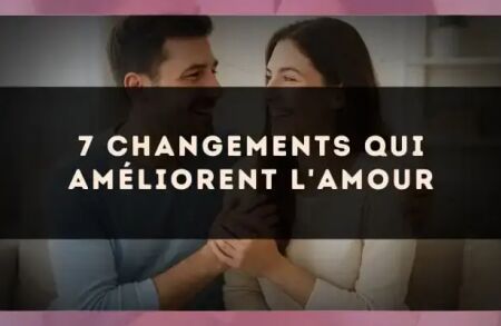 7 changements qui améliorent l'amour