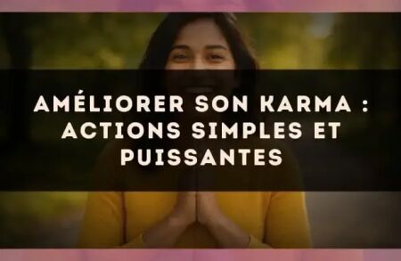 Améliorer son karma : actions simples et puissantes