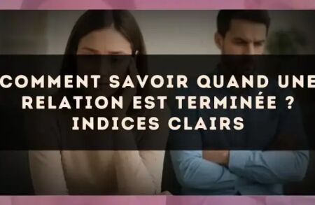 Comment savoir quand une relation est terminée ? Indices clairs