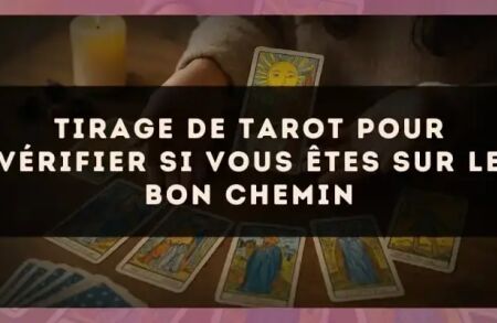 Tirage de tarot pour vérifier si vous êtes sur le bon chemin