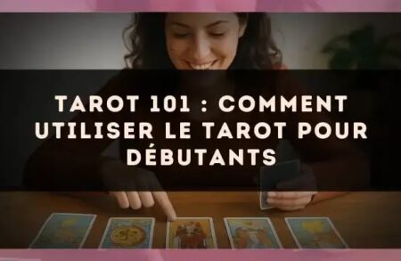 Tarot 101 : comment utiliser le tarot pour débutants