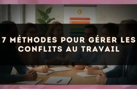 7 méthodes pour gérer les conflits au travail