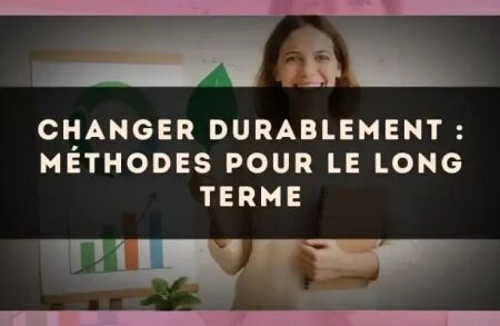 Changer durablement : méthodes pour le long terme