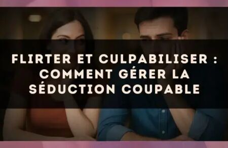 Flirter et culpabiliser : comment gérer la séduction coupable