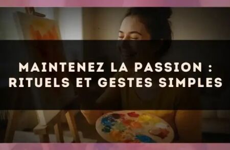 Maintenez la passion : rituels et gestes simples
