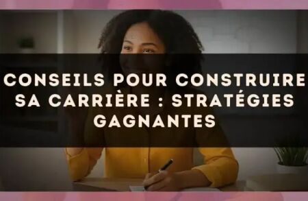 Conseils pour construire sa carrière : stratégies gagnantes