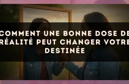 Comment une bonne dose de réalité peut changer votre destinée