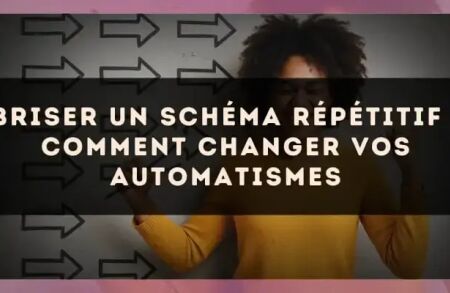 Briser un schéma répétitif : comment changer vos automatismes