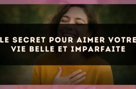 Le secret pour aimer votre vie belle et imparfaite