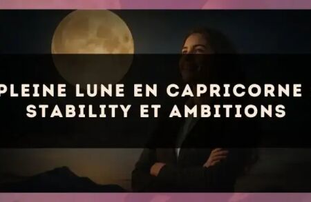 Pleine lune en Capricorne : stability et ambitions