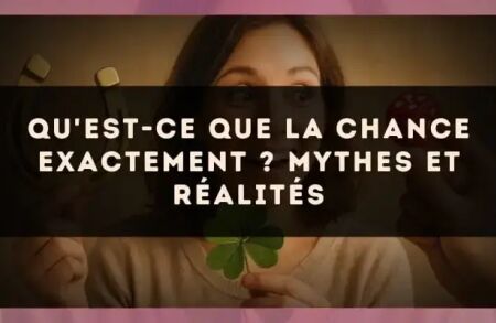 Qu'est-ce que la chance exactement ? mythes et réalités