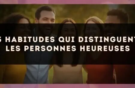 5 habitudes qui distinguent les personnes heureuses