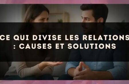 Ce qui divise les relations : causes et solutions