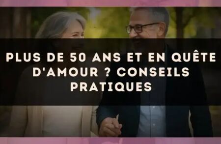 Plus de 50 ans et en quête d'amour ? Conseils pratiques