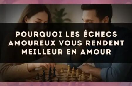 Pourquoi les échecs amoureux vous rendent meilleur en amour